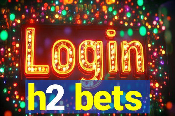 h2 bets